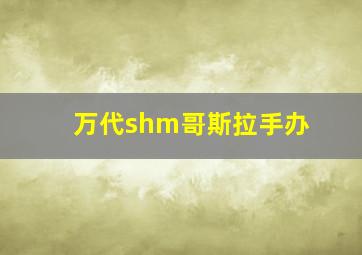 万代shm哥斯拉手办