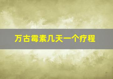 万古霉素几天一个疗程