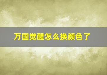 万国觉醒怎么换颜色了