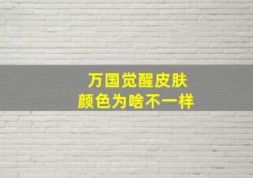 万国觉醒皮肤颜色为啥不一样