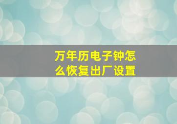 万年历电子钟怎么恢复出厂设置