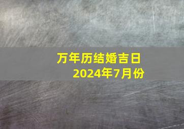 万年历结婚吉日2024年7月份