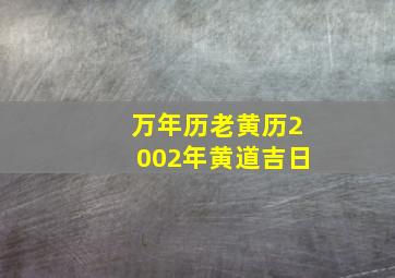 万年历老黄历2002年黄道吉日