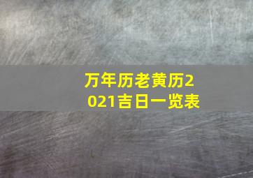 万年历老黄历2021吉日一览表