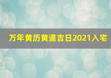 万年黄历黄道吉日2021入宅