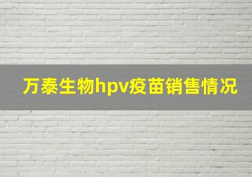 万泰生物hpv疫苗销售情况