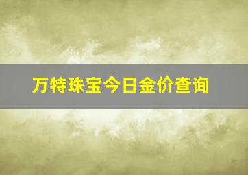 万特珠宝今日金价查询