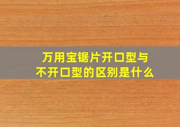 万用宝锯片开口型与不开口型的区别是什么