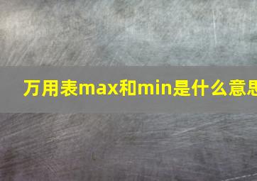 万用表max和min是什么意思