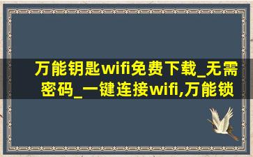 万能钥匙wifi免费下载_无需密码_一键连接wifi,万能锁