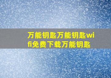 万能钥匙万能钥匙wifi免费下载万能钥匙