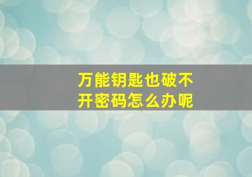 万能钥匙也破不开密码怎么办呢