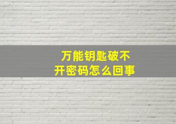 万能钥匙破不开密码怎么回事