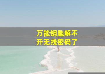 万能钥匙解不开无线密码了