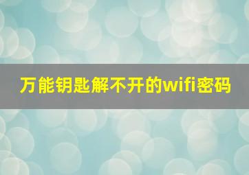 万能钥匙解不开的wifi密码