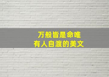 万般皆是命唯有人自渡的美文