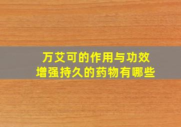 万艾可的作用与功效增强持久的药物有哪些