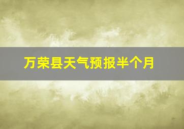 万荣县天气预报半个月