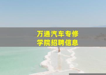 万通汽车专修学院招聘信息