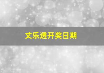 丈乐透开奖日期