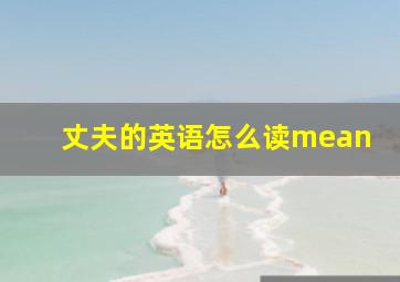 丈夫的英语怎么读mean