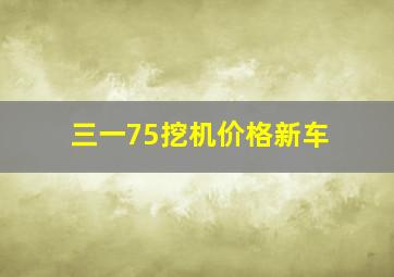 三一75挖机价格新车