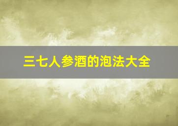 三七人参酒的泡法大全