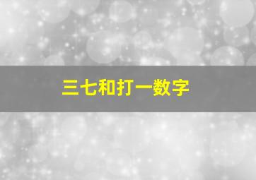 三七和打一数字