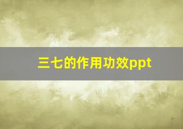 三七的作用功效ppt