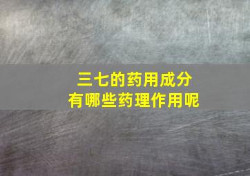 三七的药用成分有哪些药理作用呢