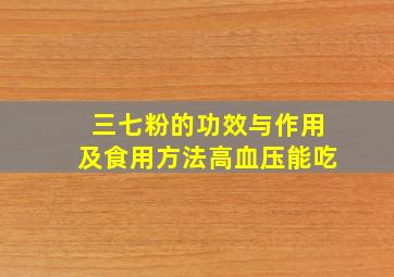 三七粉的功效与作用及食用方法高血压能吃