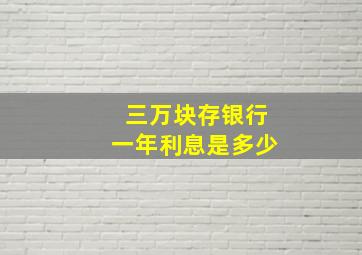 三万块存银行一年利息是多少