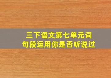 三下语文第七单元词句段运用你是否听说过