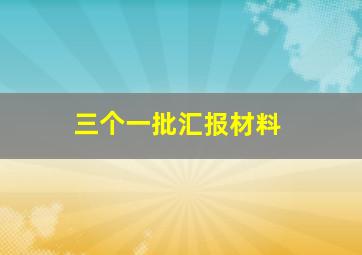 三个一批汇报材料