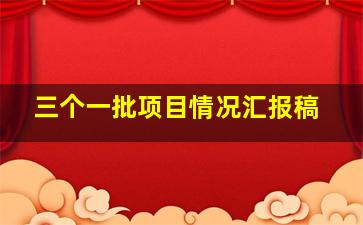 三个一批项目情况汇报稿