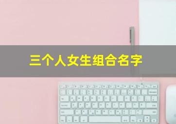 三个人女生组合名字