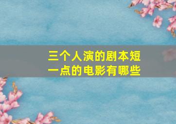 三个人演的剧本短一点的电影有哪些