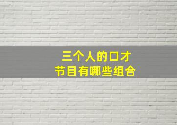 三个人的口才节目有哪些组合