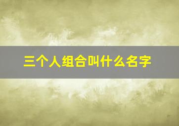 三个人组合叫什么名字