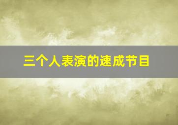 三个人表演的速成节目