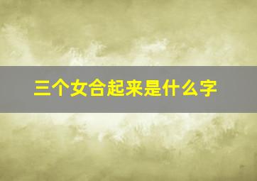 三个女合起来是什么字