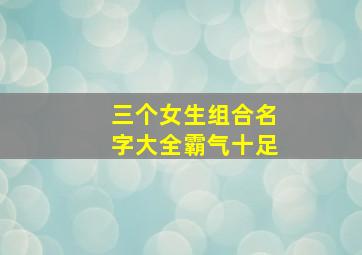 三个女生组合名字大全霸气十足