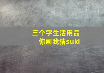 三个字生活用品你画我猜suki