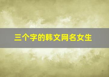 三个字的韩文网名女生