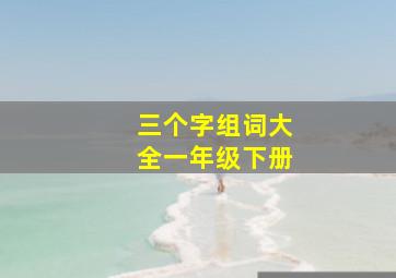 三个字组词大全一年级下册