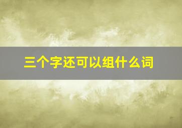 三个字还可以组什么词