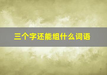 三个字还能组什么词语