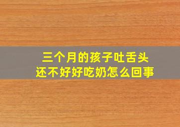 三个月的孩子吐舌头还不好好吃奶怎么回事