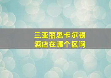 三亚丽思卡尔顿酒店在哪个区啊