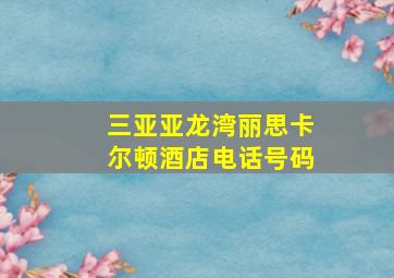 三亚亚龙湾丽思卡尔顿酒店电话号码